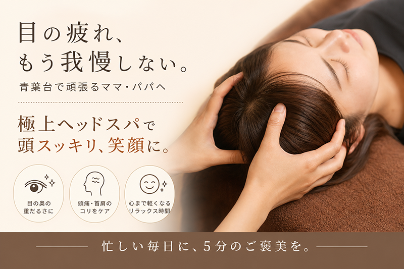 青葉台で子育てに奮闘中のママ・パパへ。毎日の「目の疲れ」をリセットして、笑顔になれる極上ヘッドスパ